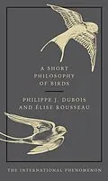 E-Book (epub) Short Philosophy of Birds von Philippe J. Dubois, Elise Rousseau