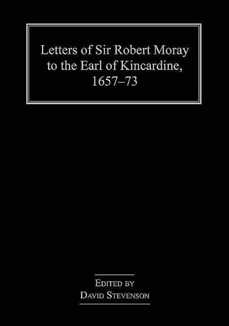 Letters of Sir Robert Moray to the Earl of Kincardine, 165773