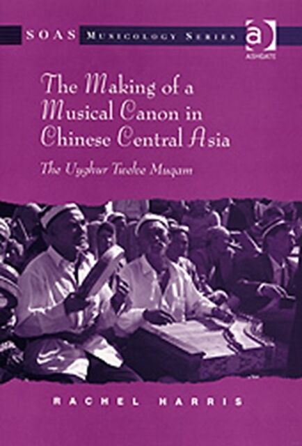 The Making of a Musical Canon in Chinese Central Asia: The Uyghur Twelve Muqam