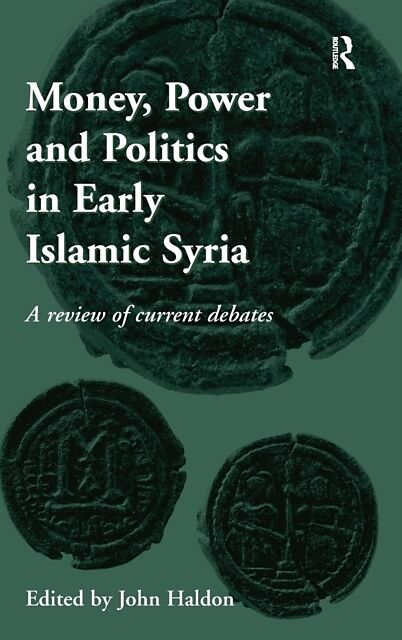 Money, Power and Politics in Early Islamic Syria