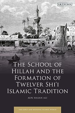 Couverture cartonnée The School of Hillah and the Formation of Twelver Shii Islamic Tradition de Aun Hasan Ali