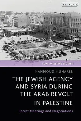 E-Book (pdf) The Jewish Agency and Syria during the Arab Revolt in Palestine von Mahmoud Muhareb