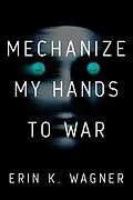 E-Book (epub) Mechanize My Hands to War von Erin K. Wagner