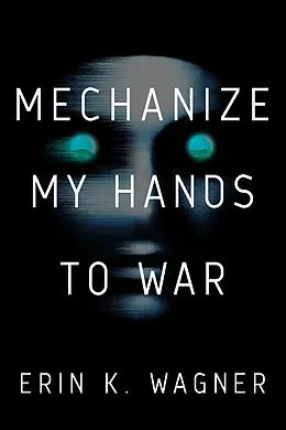 E-Book (epub) Mechanize My Hands to War von Erin K. Wagner