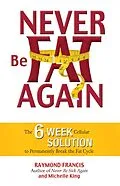 E-Book (epub) Never Be Fat Again von Raymond Francis, Michele King