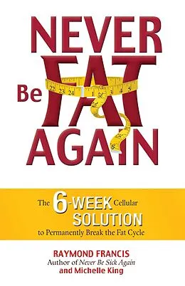 E-Book (epub) Never Be Fat Again von Raymond Francis, Michele King