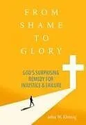 Kartonierter Einband From Shame to Glory: God's Surprising Remedy for Injustice and Failure von John W Kleinig