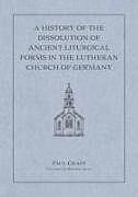 Livre Relié A History of the Dissolution of the Ancient Liturgical Forms in the Lutheran Church of Germany de Matthew Carver