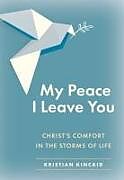 Couverture cartonnée My Peace I Leave You: Christ's Comfort for Our Troubles de Kristian Kincaid