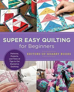 E-Book (epub) Super Easy Quilting for Beginners von Editors of Quarry Books