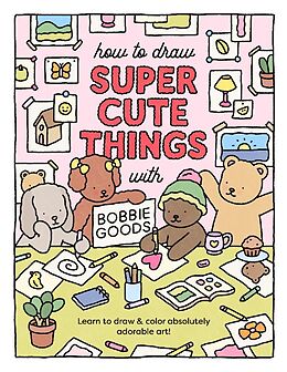 Kartonierter Einband How to Draw Super Cute Things with Bobbie Goods von Bobbie Goods
