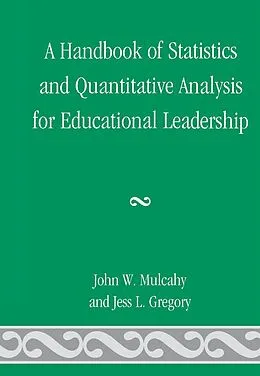 E-Book (epub) A Handbook of Statistics and Quantitative Analysis for Educational Leadership von John W. Mulcahy, Jess L. Gregory