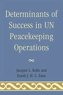 E-Book (epub) Determinants of Success in UN Peacekeeping Operations von Jacques L. Koko, Essoh J. M. C. Essis