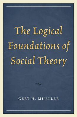 Kartonierter Einband The Logical Foundations of Social Theory von Gert H. Mueller