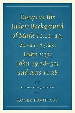 E-Book (epub) Essays in the Judaic Background of Mark 11:12-14, 20-21; 15:23; Luke 1:37; John 19:28-30; and Acts 11:28 von Roger David Aus
