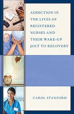 E-Book (epub) Addiction in the Lives of Registered Nurses and Their Wake-Up Jolt to Recovery von Carol Stanford