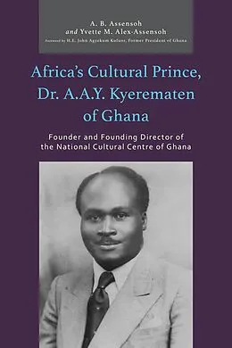 E-Book (epub) Africa's Cultural Prince, Dr. A.A.Y. Kyerematen of Ghana von Yvette M. Alex-Assensoh, A. B. Assensoh, Akwasi B. Assensoh