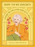 E-Book (epub) How to Be Golden von Paula Bernstein