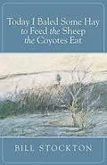 E-Book (pdf) Today I Baled Some Hay to Feed the Sheep the Coyotes Eat von Bill Stockton