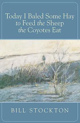 E-Book (pdf) Today I Baled Some Hay to Feed the Sheep the Coyotes Eat von Bill Stockton