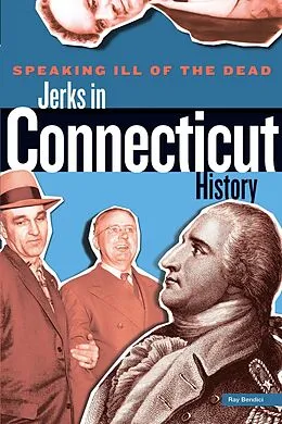 E-Book (pdf) Speaking Ill of the Dead: Jerks in Connecticut History von Ray Bendici