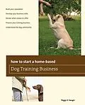 E-Book (epub) How to Start a Home-based Dog Training Business von Peggy O. Swager