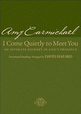 Couverture cartonnée I Come Quietly to Meet You - An Intimate Journey in God`s Presence de Amy Carmichael, David Hazard