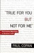 Couverture cartonnée True for You, But Not for Me  Overcoming Objections to Christian Faith de Paul Copan