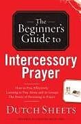 Couverture cartonnée Beginner's Guide to Intercessory Prayer de Dutch Sheets