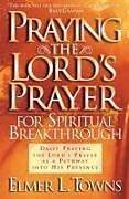 Kartonierter Einband Praying the Lord`s Prayer for Spiritual Breakthrough von Elmer L. Towns, Yonggi Cho