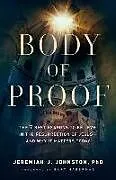 Kartonierter Einband Body of Proof The 7 Best Reasons to Believe in the Resurrection of Jesusand Why It Matters Today von Jeremiah J. Johnston, Gary Habermas