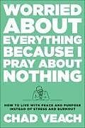 Livre Relié Worried about Everything Because I Pray about No  How to Live with Peace and Purpose Instead of Stress and Burnout de Chad Veach