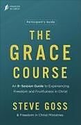 Couverture cartonnée The Grace Course Participant's Guide de Steve Goss, Freedom in Christ Ministries