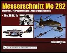 Livre Relié Messerschmitt Me 262: Variations, Proposed Versions & Project Designs Series de David Myhra