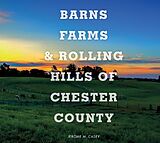 Fester Einband Barns, Farms and Rolling Hills of Chester County von Jerome M. Casey