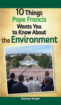 E-Book (epub) 10 Things Pope Francis Wants You to Know About the Environment von Michael Wright