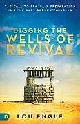 Couverture cartonnée Digging the Wells of Revival: The Call to Prayer and Preparation for the Next Great Awakening de Lou Engle