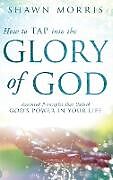 Fester Einband How to TAP into the Glory of God von Shawn Morris