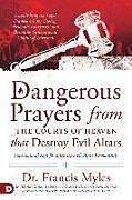 Couverture cartonnée Dangerous Prayers from the Courts of Heaven That Destroy Evil Altars: Establishing the Legal Framework for Closing Demonic Entryways and Breaking Gene de Francis Myles