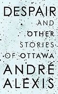 E-Book (epub) Despair and Other Stories of Ottawa von Andre Alexis