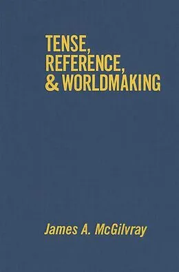 E-Book (pdf) Tense, Reference, and Worldmaking von James A. McGilvray