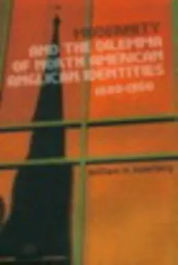 E-Book (pdf) Modernity and the Dilemma of North American Anglican Identities, 1880-1950 von William Katerberg