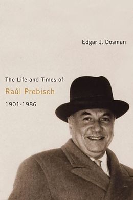 eBook (pdf) Life and Times of Raul Prebisch, 1901-1986 de Edgar J. Dosman