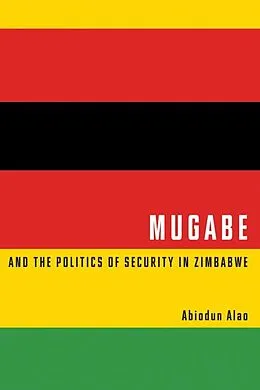 E-Book (epub) Mugabe and the Politics of Security in Zimbabwe von Abiodun Alao