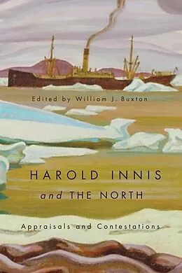 E-Book (pdf) Harold Innis and the North von William J. Buxton