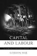 Kartonierter Einband Capital and Labour in the British Columbia Forest Industry, 1934-74 von Gordon Hak