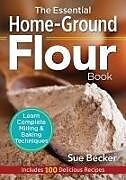 Kartonierter Einband The Essential Home-Ground Flour Book von Sue Becker