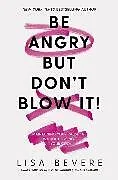Broschiert Be Angry, but Don't Blow It von Lisa Bevere