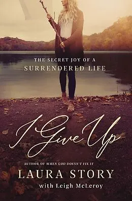 E-Book (epub) I Give Up von Laura Story, Leigh McLeroy