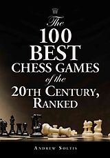 Kartonierter Einband The 100 Best Chess Games of the 20th Century, Ranked von Andrew Soltis